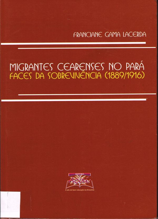 Migrantes Cearense no Pará: Faces da sobrvivência (1889/1916)